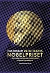 Det litterära Nobelpriset : historien om världslitteraturens största utmärkelse