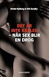 Det är inte kärlek : när sex blir en drog