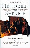 Historien om Sverige. Historien om Gustav Vasa och hans s&ouml;ner och d&ouml;ttrar