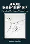 Apparel Entrepreneurship: How to Start & Run a Successful Apparel Brand