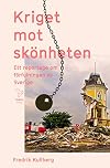 Kriget mot sk&ouml;nheten : ett reportage om f&ouml;rfulningen av Sverige
