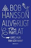 Allvarligt talat : livet, hur fan gör man?