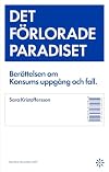 Det förlorade paradiset : berättelsen om Konsums uppgång och fall