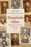 FΓ€ngslade ΓΆden : tjuvar och bedragare i 1800-talets Sverige