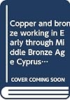 Copper and bronze working in Early through Middle Bronze Age Cyprus