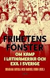 Frihetens fönster : om kamp i Latinamerika och exil i Sverige