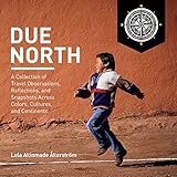Due North A Collection Of Travel Observations Reflections And Snapshots Across Colo 1