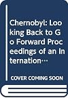 Chernobyl: Looking Back to Go Forward Proceedings of an International Conference Held in Vienna, 6-7 September 2005 (Proceeding Series)