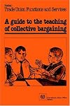 A Guide To The Teaching Of Collective Bargaining (Trade Union Functions and Services)