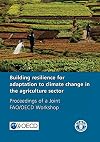 Building resilience for adaptation to climate change in the agriculture sector : proceedings of a Joint FAO/OECD Workshop 23-24 April 2012
