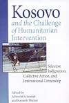 Kosovo and the Challenge of Humanitarian Intervention: Selective Indignation, Collective Action, and International Citizenship