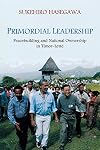 Primordial Leadership: Peacebuilding and National Ownership in Timor-Leste