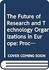 The Future of Research and Technology Organizations in Europe: Proceedings of the 1st European Conference on Rtos Held in Brussels, Belgium, on 16 and 17 November 1993 (EUR (Luxembourg))