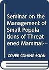 Seminar on the Management of Small Populations of Threatened Mammals: Sofia, Bulgaria, 25-28 October 1993 (Environmental encounters series)