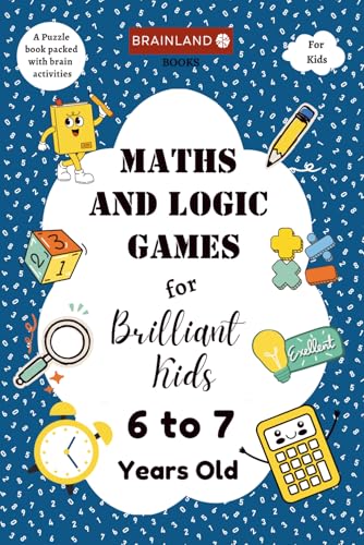 Maths and Logic Games for Brilliant Kids - 6 to 7 Years Old - Build a strong foundation for Math skills | Math Activity Book for Kids | Brain Boosting