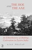 Hoe and the Axe: an ethnohistory of shifting cultivation in Eastern India