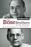 The Bose Brothers and Indian Independence: An Insider's Account