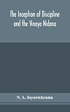 The Inception of Discipline and the Vinaya Nidana: Being a Translation and Edition of the Bahiranidana of Buddhaghosa's Samantapasadika, the Vinaya Commentary