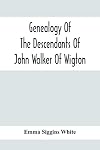 Genealogy Of The Descendants Of John Walker Of Wigton, Scotland: With Records Of A Few Allied Families: Also War Records And Some Fragmentary Notes Pertaining To The History Of Virginia, 1600-1902