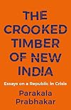 THE CROOKED TIMBER OF NEW INDIA - ESSAYS ON A REPUBLIC IN CR