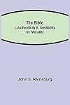 The Bible; I. Authenticity II. Credibility III. Morality