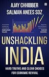 Unshackling India : Hard Truths and Clear Choices for Economic Revival