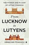 From Lucknow to Lutyens: The Power and Plight of Uttar Pradesh