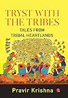 TRYST WITH THE TRIBES: Tales from Tribal Heart lands