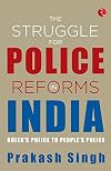 The Struggle for Police Reforms in India