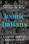 ICONIC INDIANS: 75 Extraordinary Individuals Who Inspired the Country