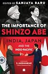 The Importance of Shinzo Abe: India, Japan and the Indo-Pacific