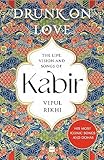 Drunk on Love: Essential Introduction to the life, Ideas and Poetry of Kabir