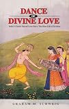 Dance of Divine Love : The Rasa Lika of Krishna from the Bhagavata Purana, India's Classic Sacred Love Story
