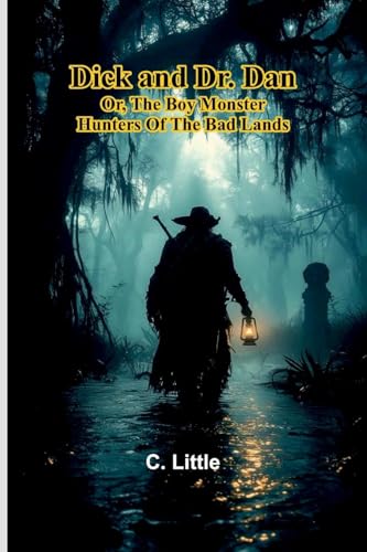 Dick and Dr. Dan; Or, The Boy Monster Hunters of the Bad Lands