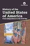History of the United States of America; From independence to the civil war History of the United States of America; From independence to the civil war