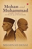 Mohan and Muhammad: Gandhi Jinnah and the break-up of British India Mohan and Muhammad: Gandhi Jinnah and the break-up of British India