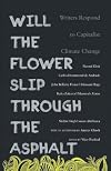 Will the Flower Slip Through the Asphalt? Writers Respond to Capitalist Climate Change