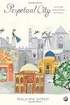 Perpetual City: A Biography of Delhi