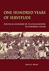 One Hundred Years of Servitude: Political Economy of Tea Plantations in Colonial Assam