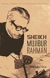 From Rebel To Founding Father: Sheikh Mujibur Sheikh Mujibur Rahmen Rahmen