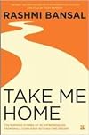 Take Me Home : The Inspiring Stories of 20 Entrepreneurs from Small - Town India with Big - Time Dreams
