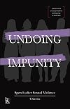 Undoing Impunity: Speech After Sexual Violence (Zubaan Series on Sexual Violence and Impunity in South Asia)