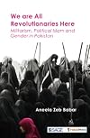 We are All Revolutionaries Here: Militarism, Political Islam and Gender in Pakistan
