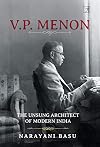 V.P.Menon: The Unsung Architect Of Modern India