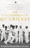 The Commonwealth of Cricket: A Long Love Affair with the Most Subtle and Sophisticated Game Known to Humankind