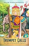 Trumpet Calls: Epic Tales of Extraordinary Elephants