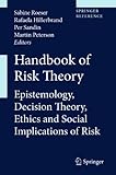 Handbook Of Risk Theory Epistemology Decision Theory Ethics And Social Implications Of Risk