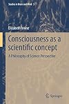 Consciousness as a Scientific Concept: A Philosophy of Science Perspective (Studies in Brain and Mind)