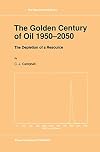 The Golden Century of Oil 1950–2050: The Depletion of a Resource (GeoJournal Library, 19)