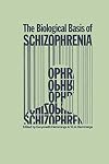 The Biological Basis of Schizophrenia